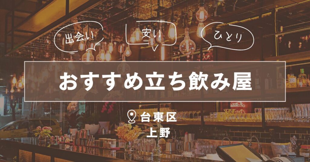 台東区上野の立ち飲み屋｜一人で行けるおすすめ出会いの場5選