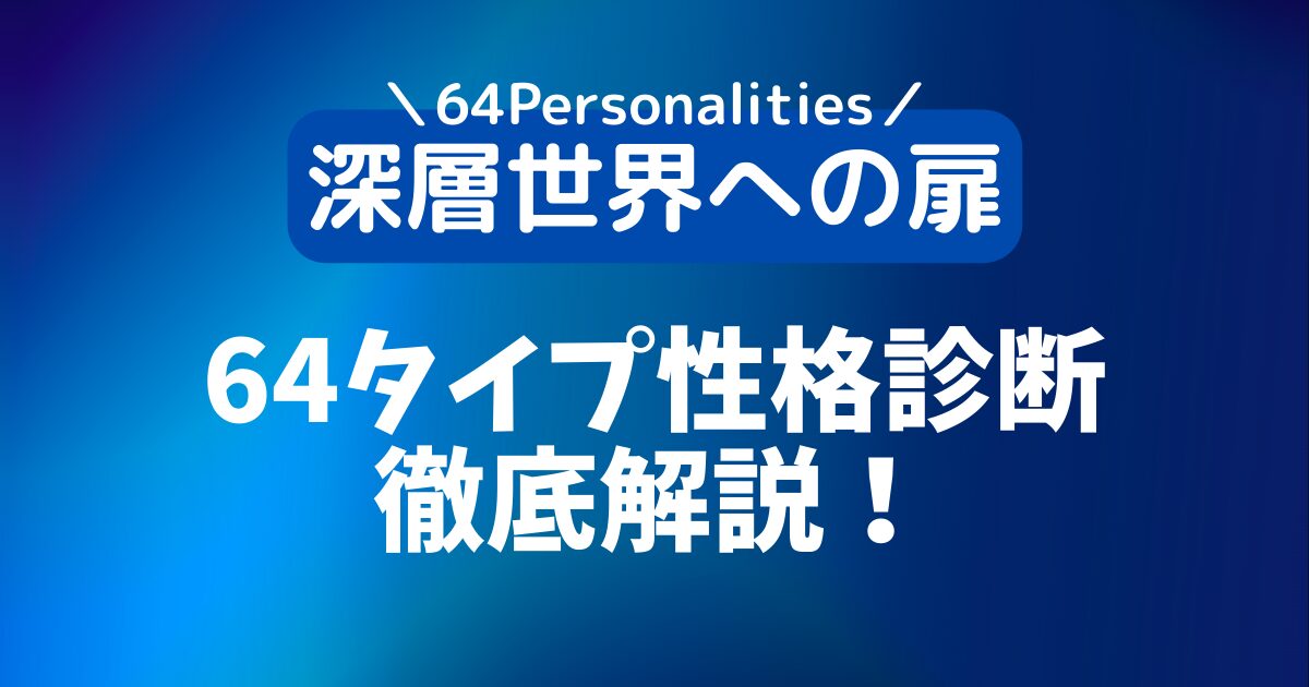 【新64タイプ診断】深層世界への扉とは？話題の性格タイプの意味・特徴・タイプ一覧を徹底解説│64Personalities